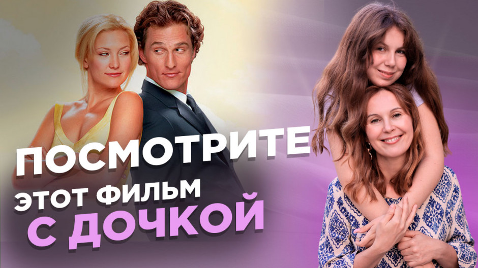Как не испортить отношения. Разбор «Как отделаться от парня за 10 дней». Обсуждаем с моей дочкой